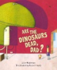 Are_the_dinosaurs_dead__Dad_